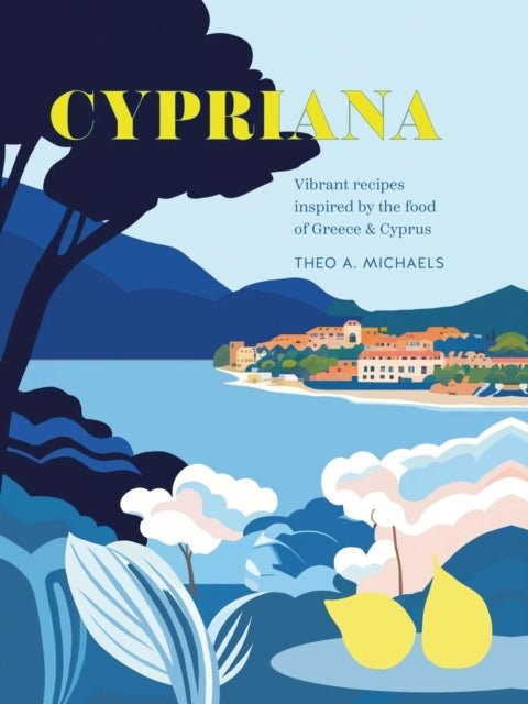 Cypriana : Vibrant Recipes Inspired by the Food of Greece & Cyprus - Theo A. Michaels - Diavazo Greek Books